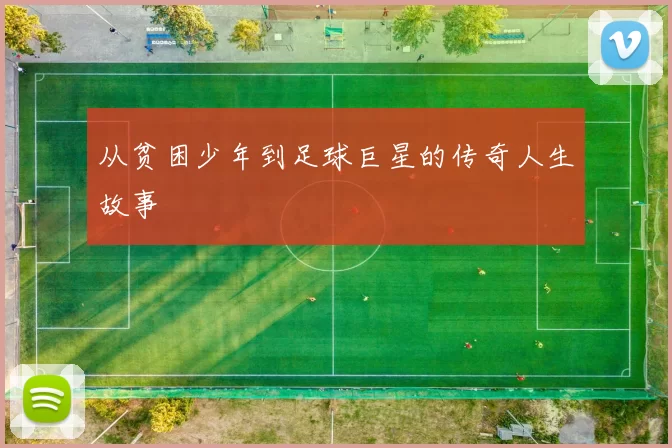 从贫困少年到足球巨星的传奇人生故事