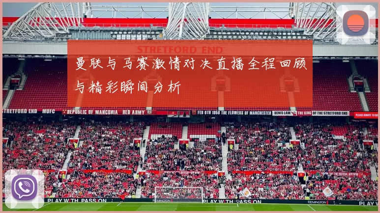 曼联与马赛激情对决直播全程回顾与精彩瞬间分析
