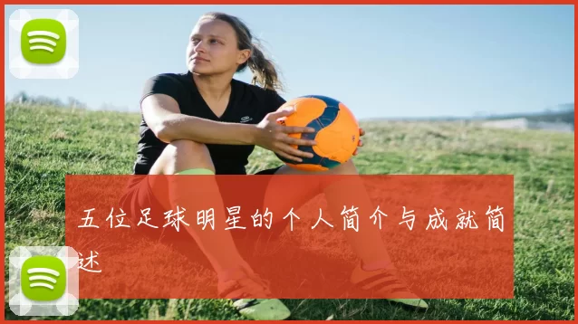 五位足球明星的个人简介与成就简述