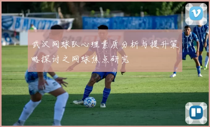 武汉网球队心理素质分析与提升策略探讨之网球焦点研究