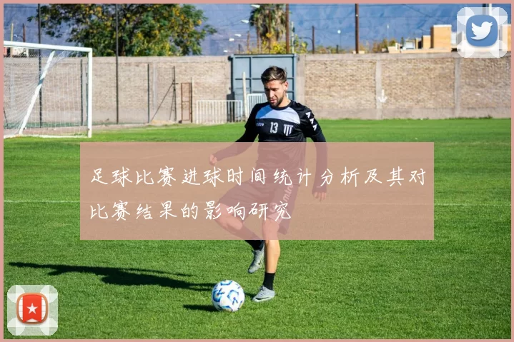 足球比赛进球时间统计分析及其对比赛结果的影响研究