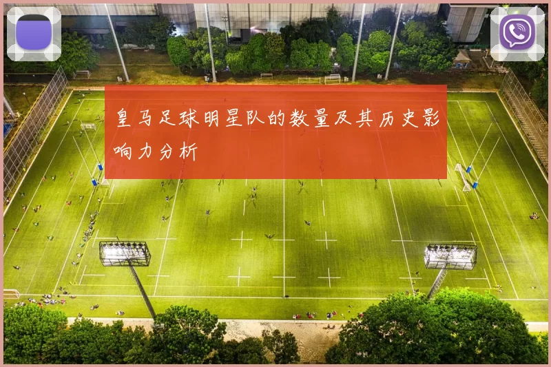 皇马足球明星队的数量及其历史影响力分析